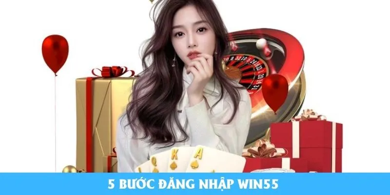 5 bước đăng nhập Win55