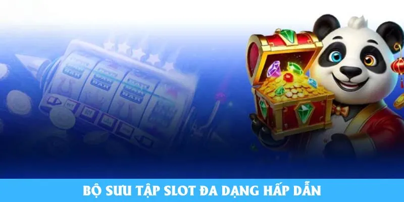 Bộ sưu tập slot đa dạng hấp dẫn