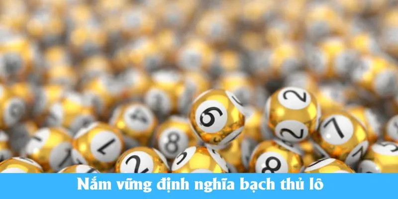 Nắm vững định nghĩa bạch thủ lô