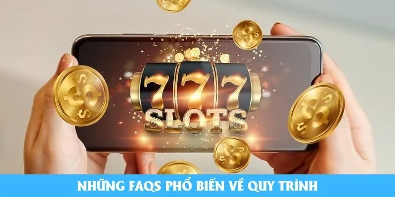 Những FAQs phổ biến về quy trình